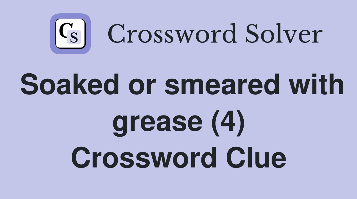 Soaked or smeared with grease (4) Crossword Clue Answers Crossword